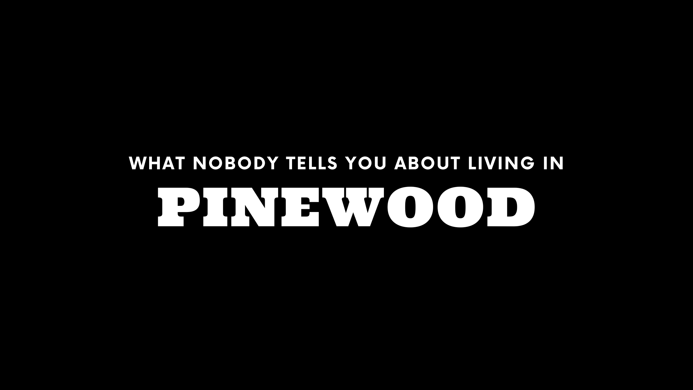 What Nobody Tells You About Living in Pinewood