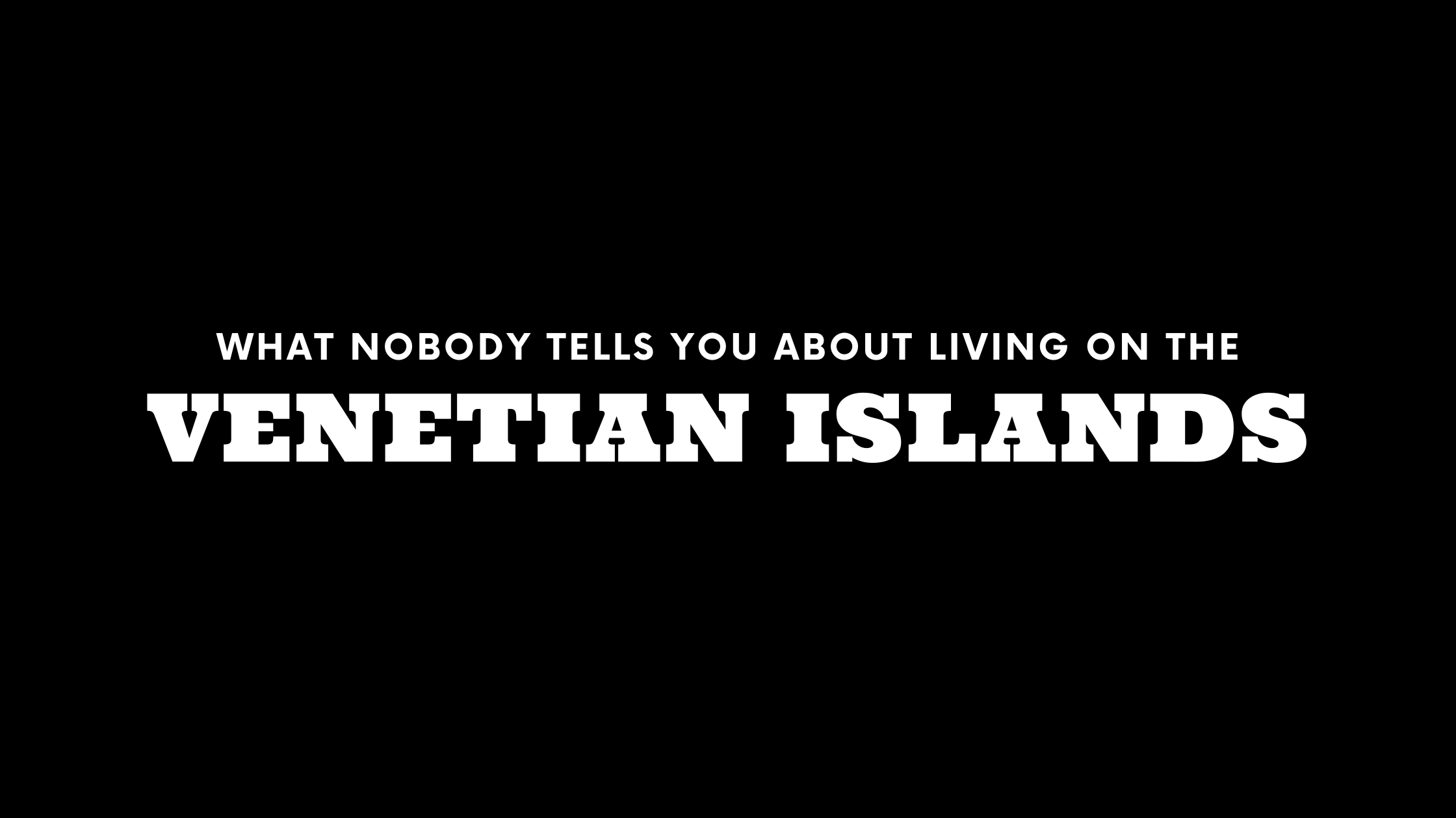 What Nobody Tells You About Living on the Venetian Islands