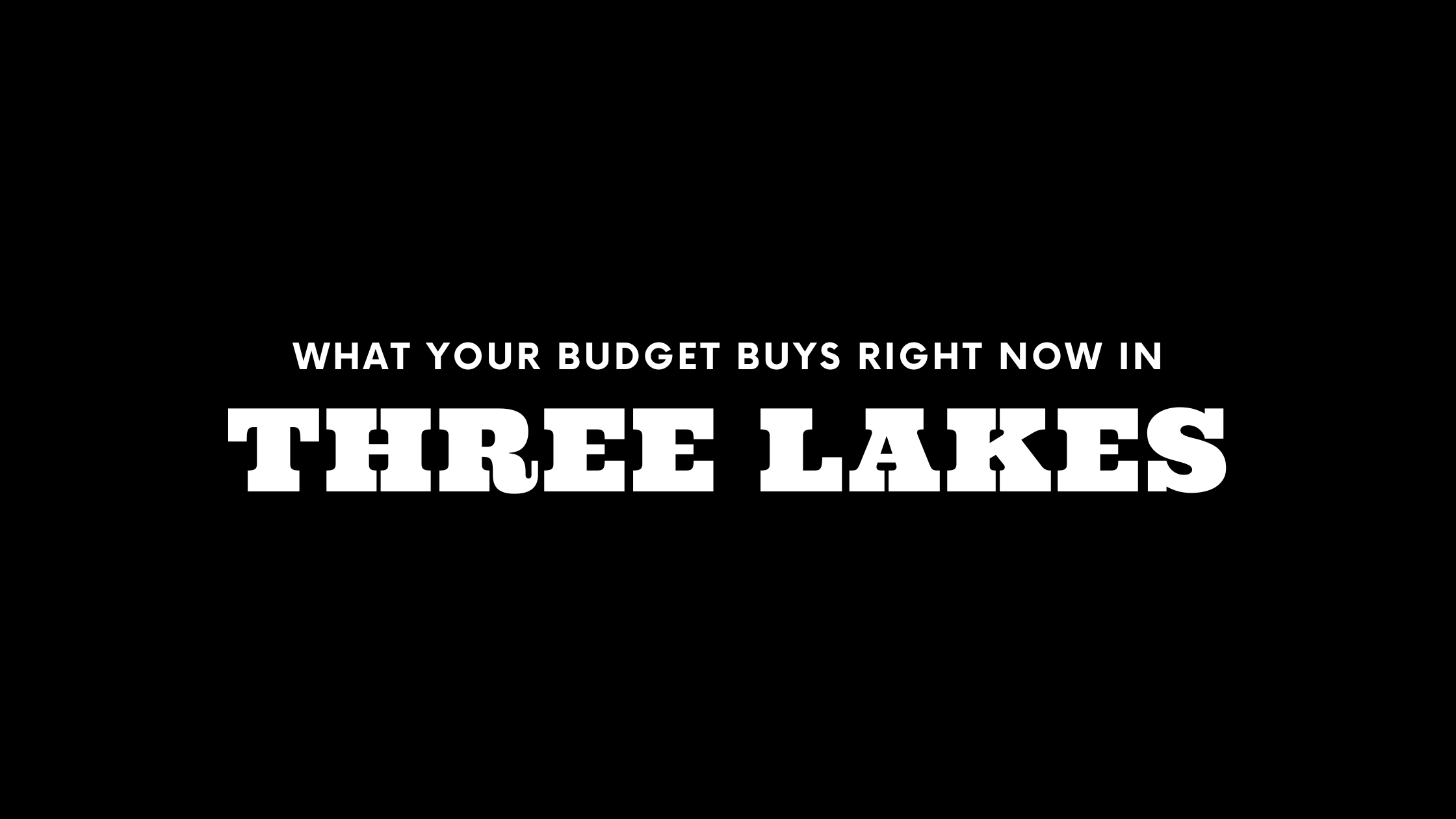 What $400K, $600K, and $800K+ Gets You in Three Lakes Right Now