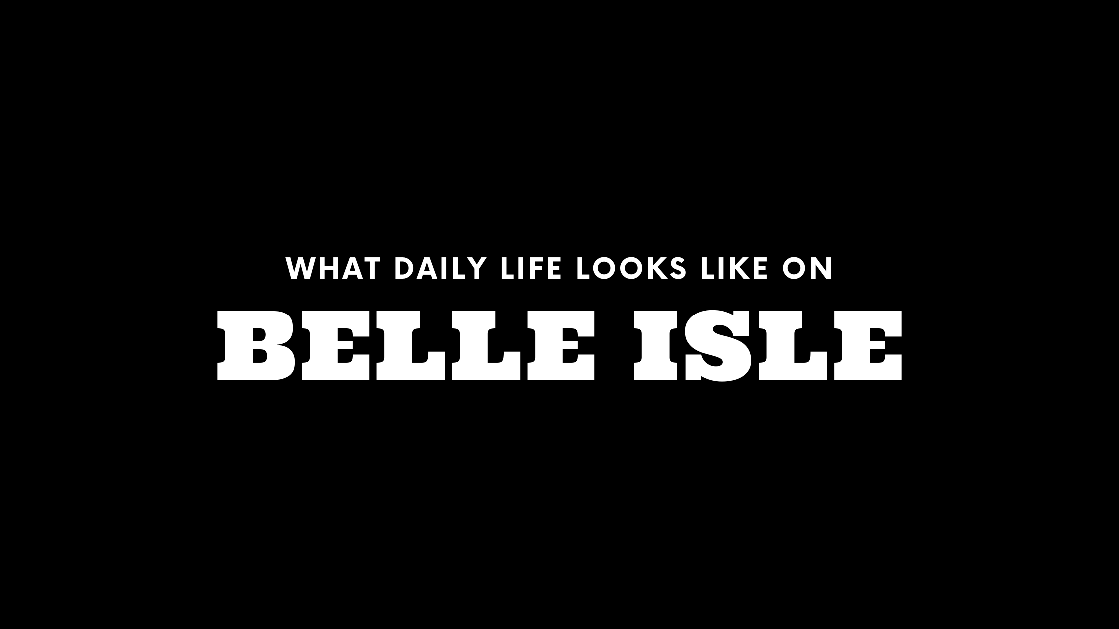 What Daily Life Looks Like on Belle Isle