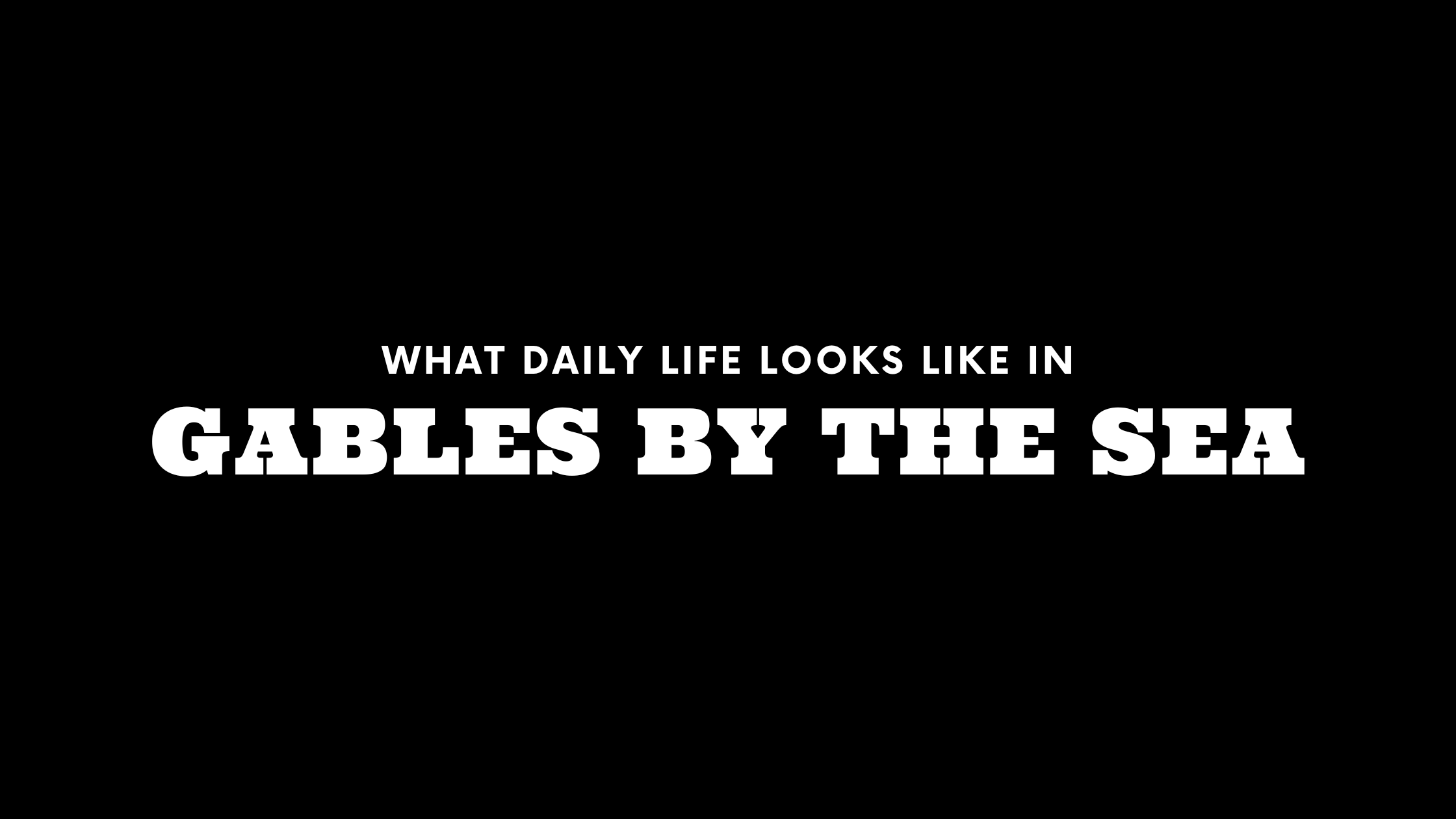 What Daily Life Looks Like in Gables by the Sea