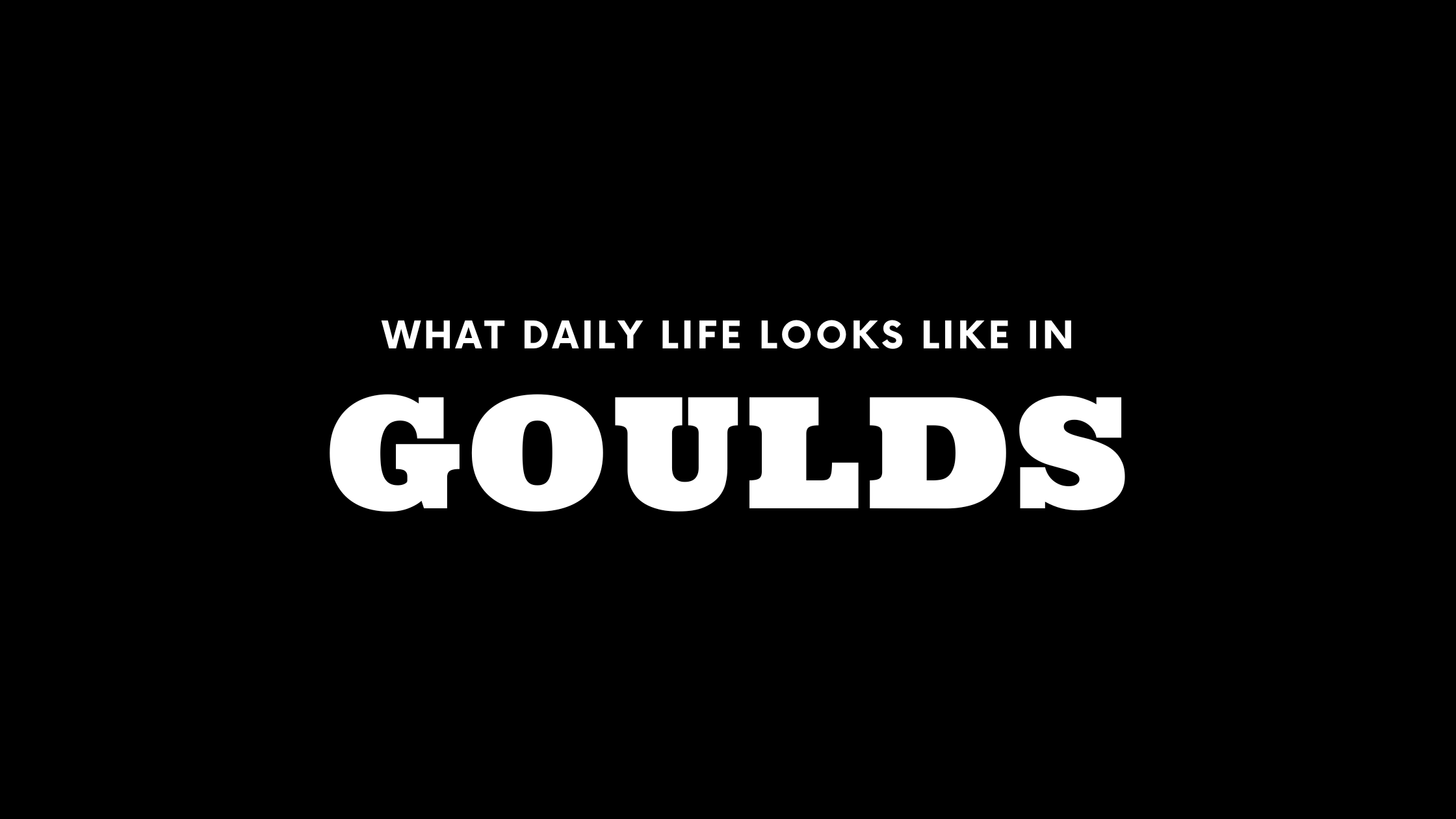 What Daily Life Looks Like in Goulds