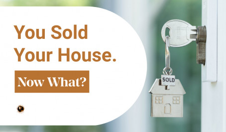 You Sold Your House. Now What?