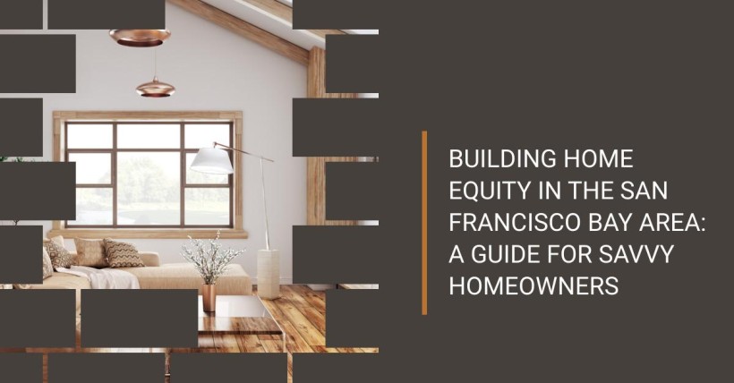 Building Home Equity in the San Francisco Bay Area: A Guide for Savvy Homeowners