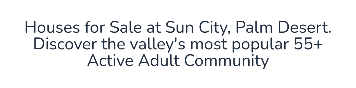 Houses for Sale at Sun City, Palm Desert.  Discover the valley's most popular 55+ Active Adult Community