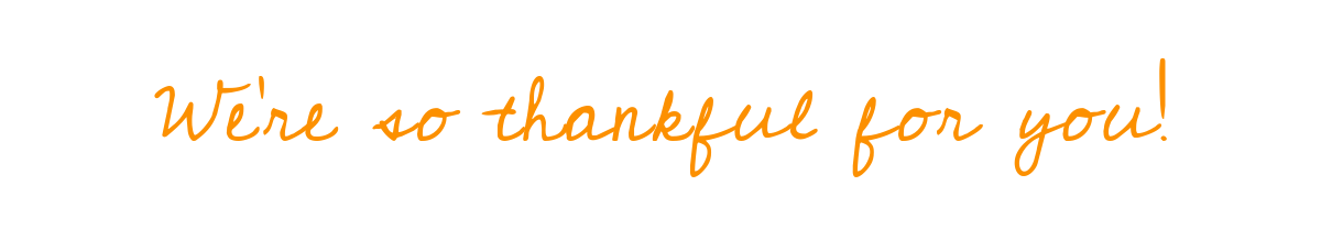  We're so thankful for you!