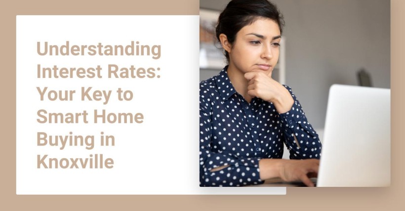 Understanding Interest Rates: Your Key to Smart Home Buying in Knoxville