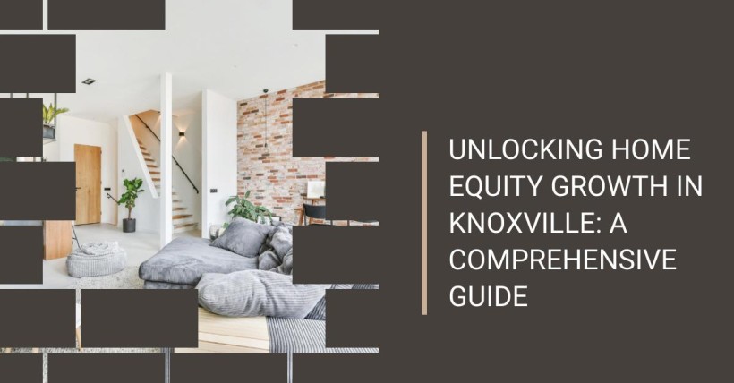 Unlocking Home Equity Growth in Knoxville: A Comprehensive Guide