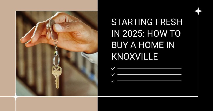 Starting Fresh in 2025: How to Buy a Home in Knoxville