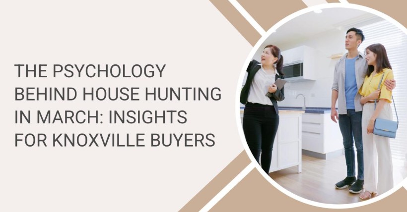 The Psychology Behind House Hunting in March: Insights for Knoxville Buyers