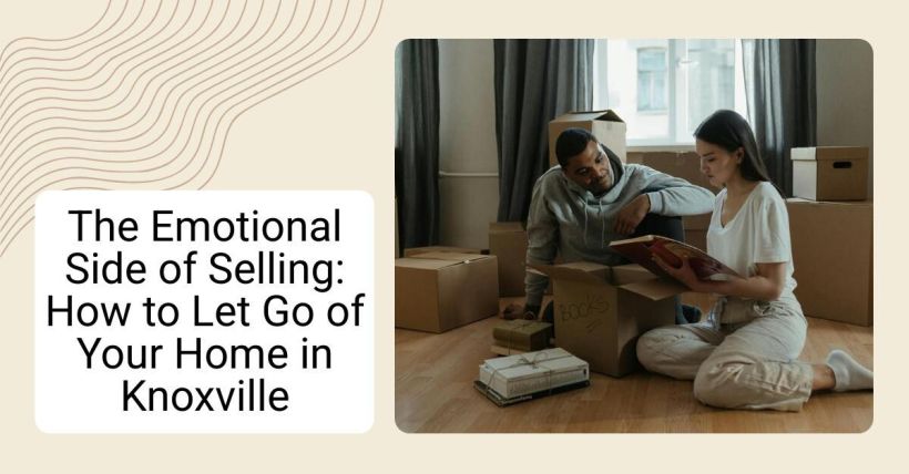 The Emotional Side of Selling: How to Let Go of Your Home in Knoxville