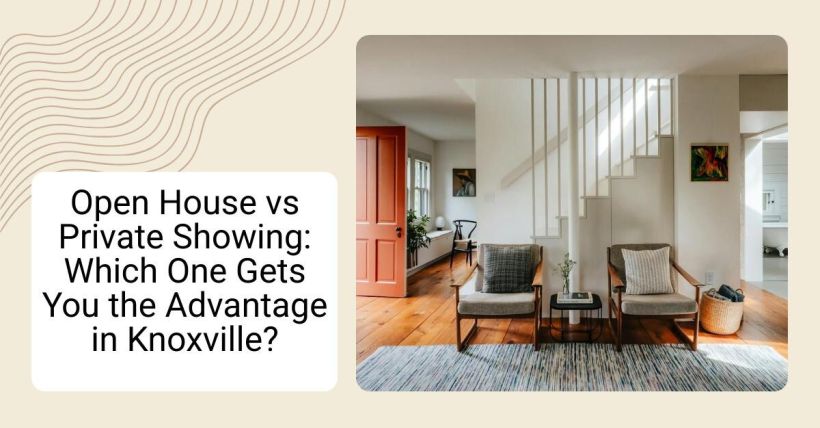 Open House vs Private Showing: Which One Gets You the Advantage in Knoxville?