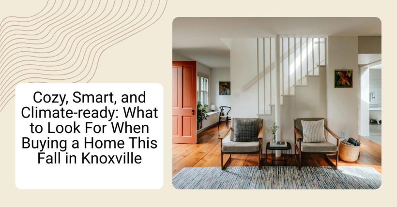 Cozy, Smart, and Climate-ready: What to Look For When Buying a Home This Fall in Knoxville