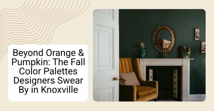 Beyond Orange & Pumpkin: The Fall Color Palettes Designers Swear By in Knoxville