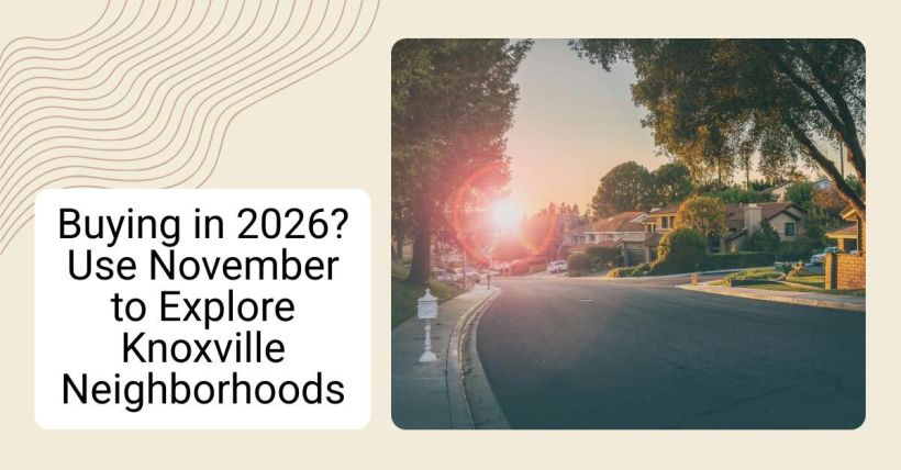 Buying in 2026? Use November to Explore Knoxville Neighborhoods