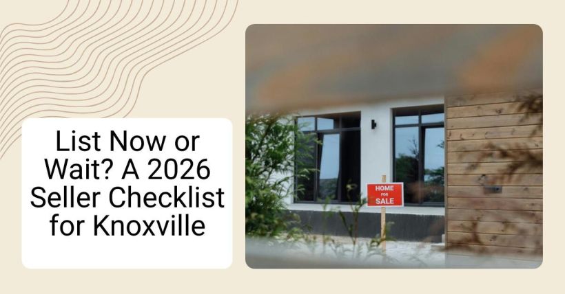 List Now or Wait? A 2026 Seller Checklist for Knoxville