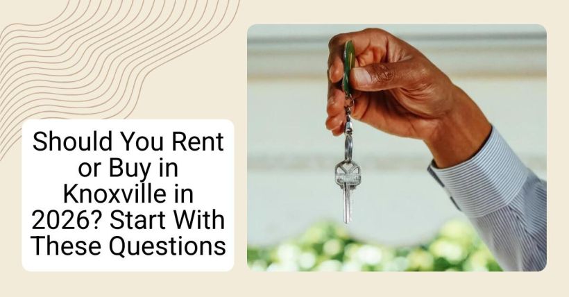 Should You Rent or Buy in Knoxville in 2026? Start With These Questions