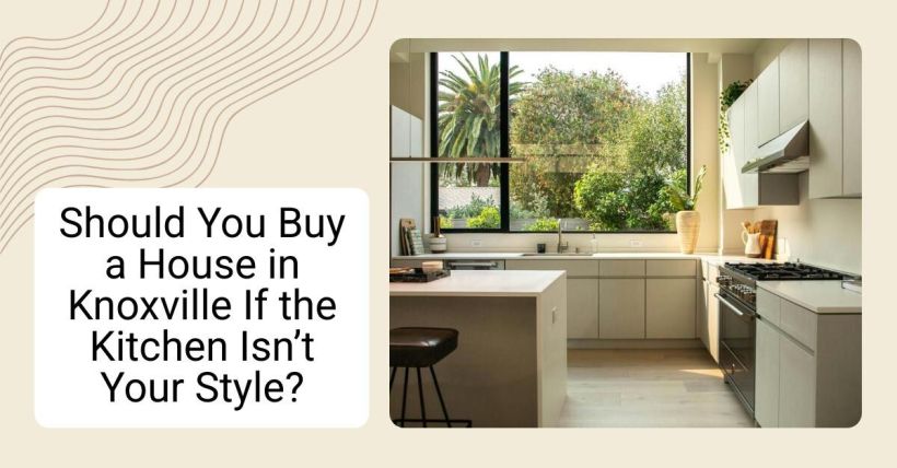Should You Buy a House in Knoxville If the Kitchen Isn’t Your Style?