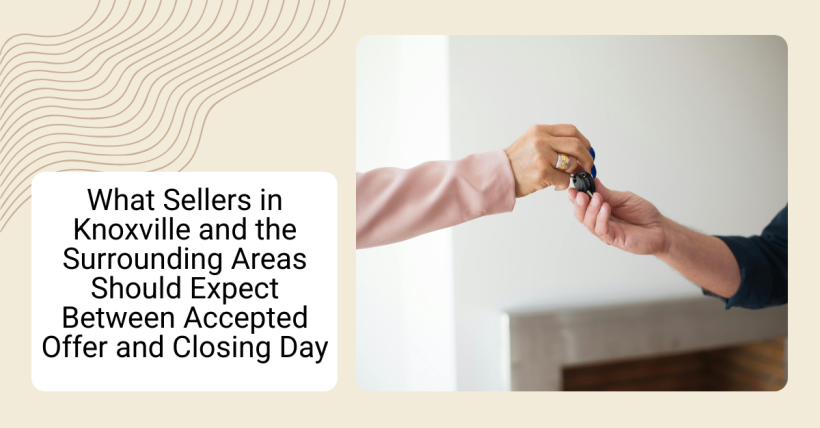 What Sellers in Knoxville and the Surrounding Areas Should Expect Between Accepted Offer and Closing Day