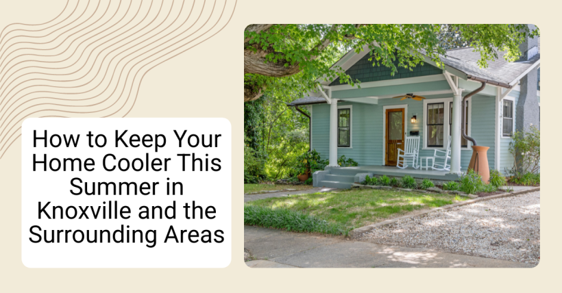 How to Keep Your Home Cooler This Summer in Knoxville and the Surrounding Areas