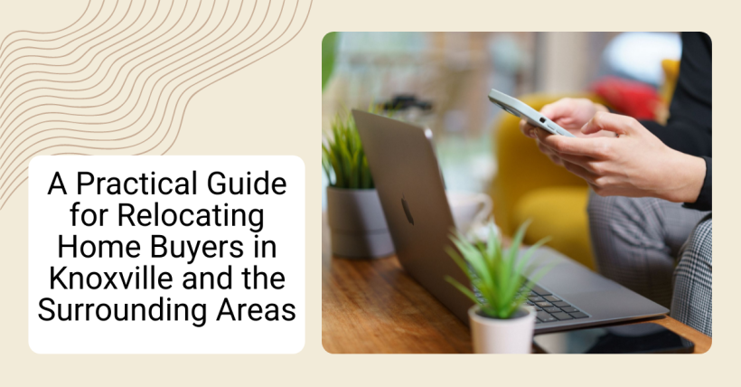 A Practical Guide for Relocating Home Buyers in Knoxville and the Surrounding Areas