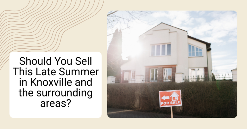Should You Sell This Late Summer in Knoxville and the surrounding areas?