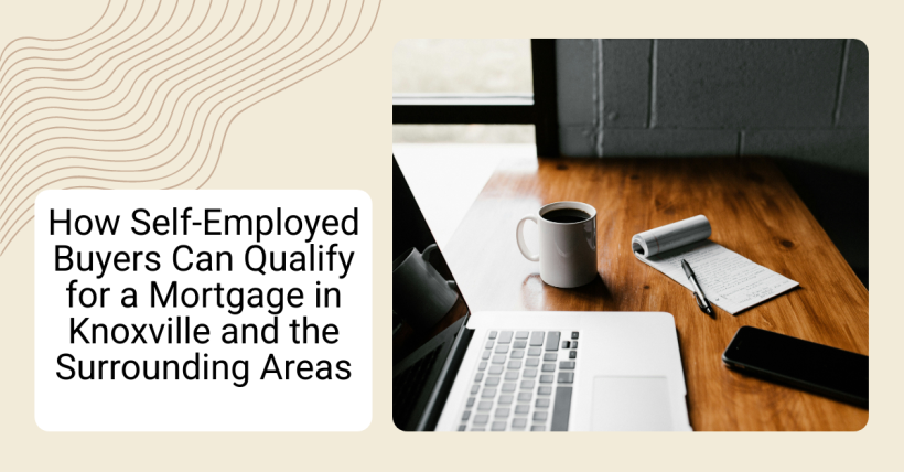 How Self-Employed Buyers Can Qualify for a Mortgage in Knoxville