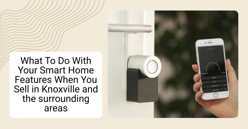 What To Do With Your Smart Home Features When You Sell in Knoxville and the surrounding areas