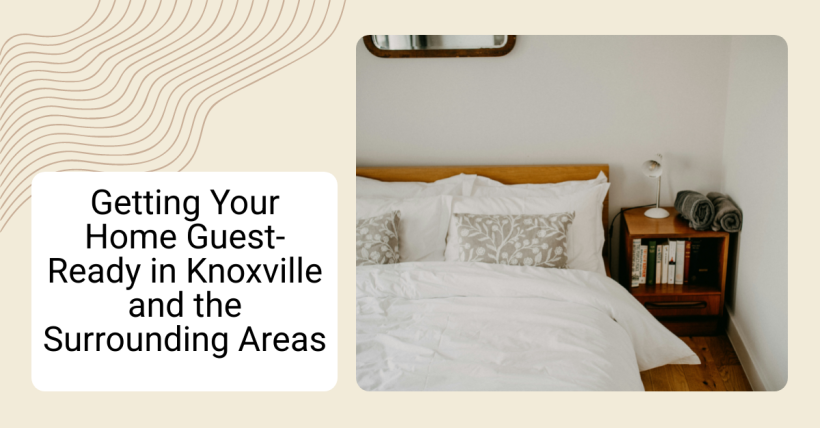 Getting Your Home Guest-Ready in Knoxville and the Surrounding Areas