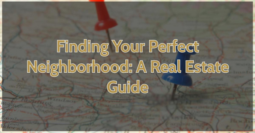 Finding Your Perfect Neighborhood: A Real Estate Guide