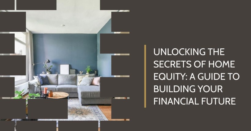 Unlocking the Secrets of Home Equity: A Guide to Building Your Financial Future