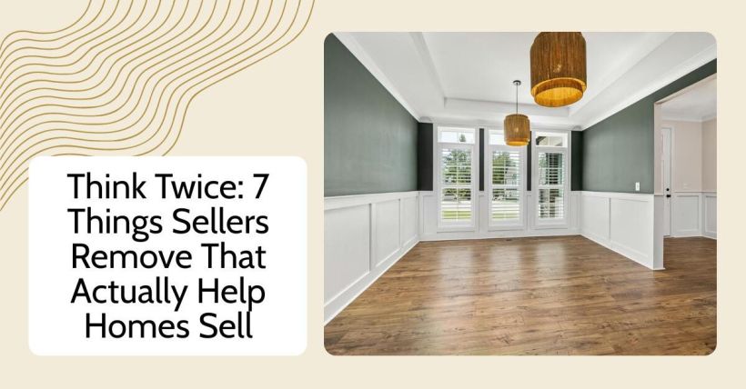 Think Twice: 7 Things Sellers Remove That Actually Help Homes Sell