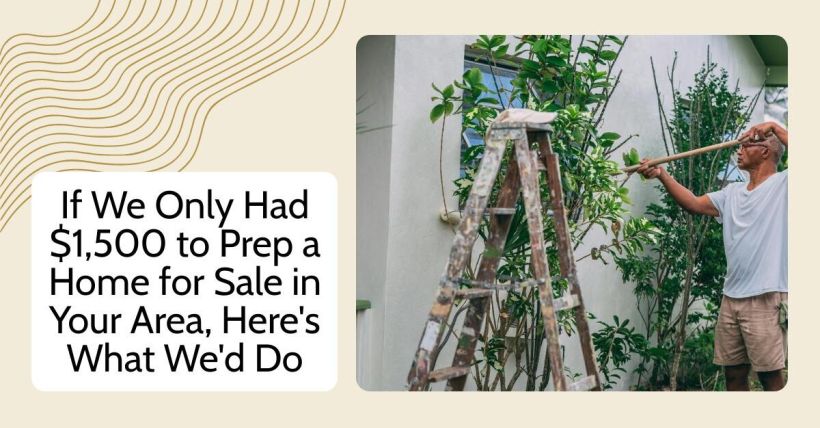 If We Only Had $1,500 to Prep a Home for Sale in Your Area, Here's What We'd Do