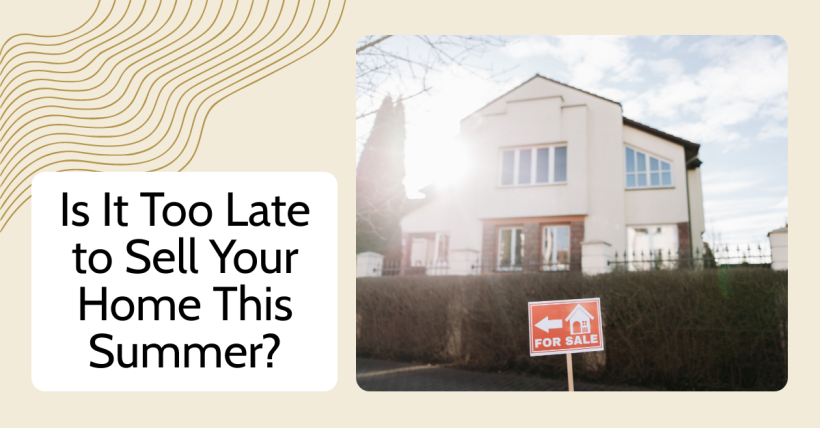 Is It Too Late to Sell Your Home This Summer?