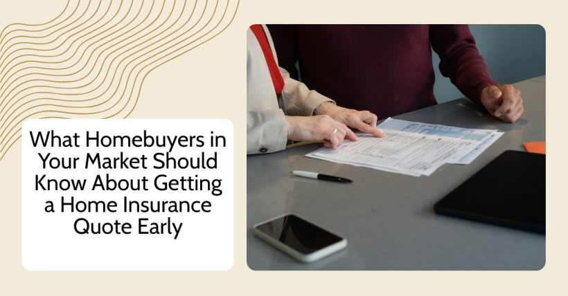 What Homebuyers in Your Market Should Know About Getting a Home Insurance Quote Early