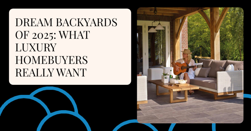 Dream Backyards of 2025: What Luxury Homebuyers Really Want
