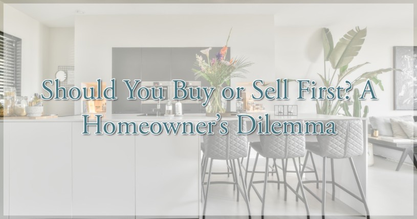 Should You Buy or Sell First? A Homeowner’s Dilemma