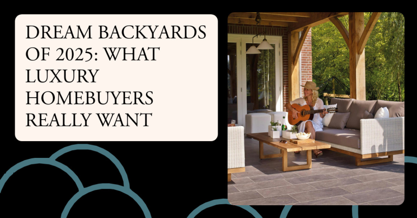 Dream Backyards of 2025: What Luxury Homebuyers Really Want