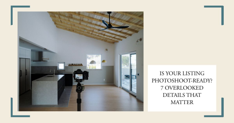Is Your Listing Photoshoot-Ready? 7 Overlooked Details That Matter