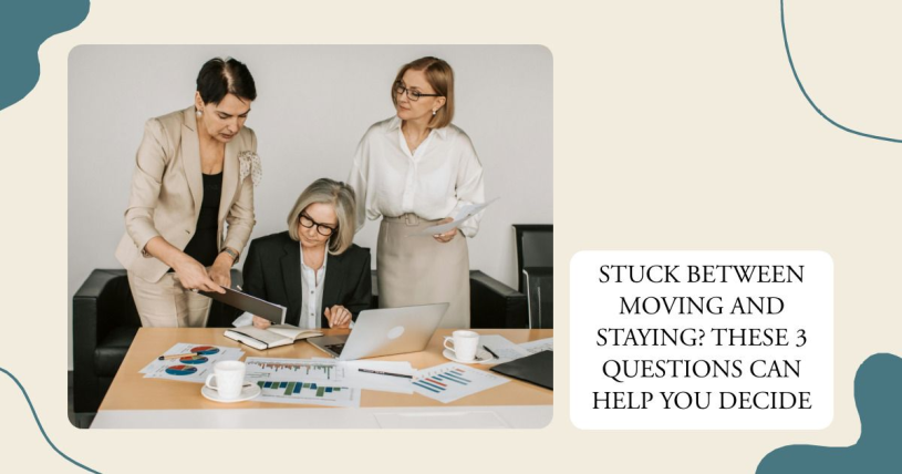 Stuck Between Moving and Staying? These 3 Questions Can Help You Decide