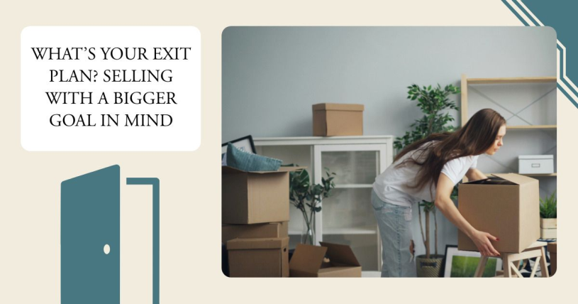 What’s Your Exit Plan? Selling with a Bigger Goal in Mind