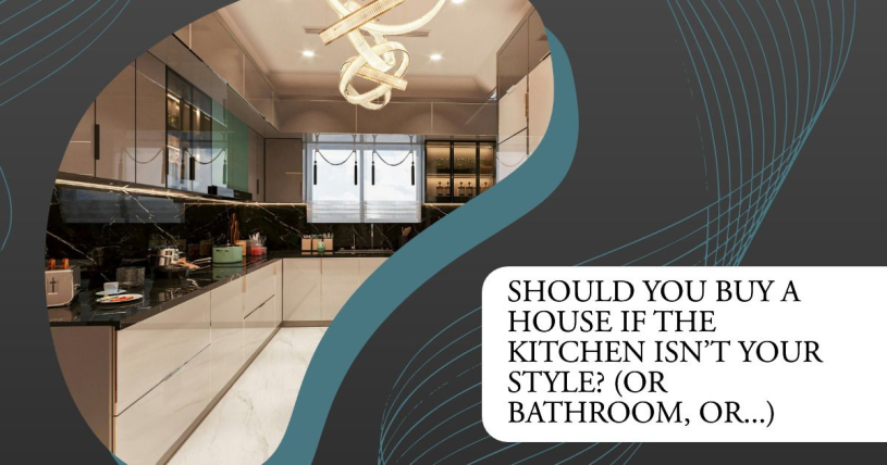 Should You Buy a House If the Kitchen Isn’t Your Style? (Or Bathroom, Or...)