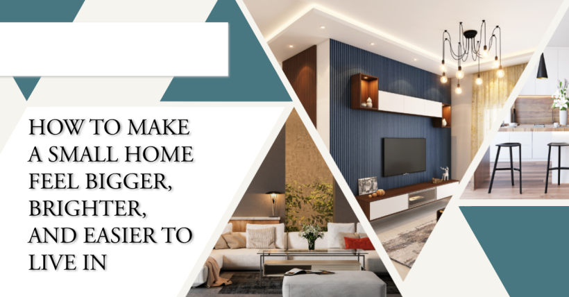 How to Make a Small Home Feel Bigger, Brighter, and Easier to Live In