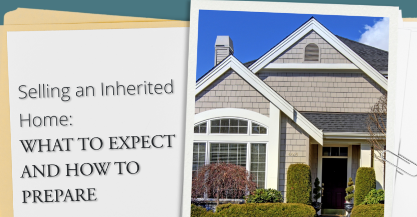 Selling an Inherited Home: What to Expect and How to Prepare