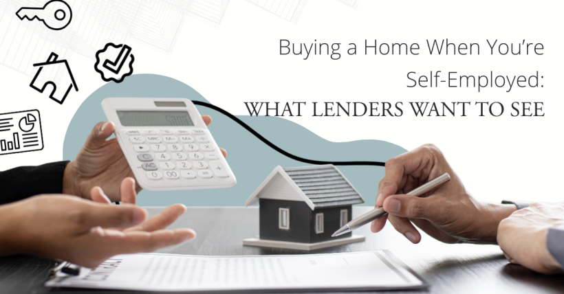 Buying a Home When You’re Self-Employed: What Lenders Want to See