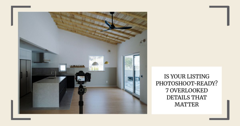 Is Your Listing Photoshoot-Ready? 7 Overlooked Details That Matter