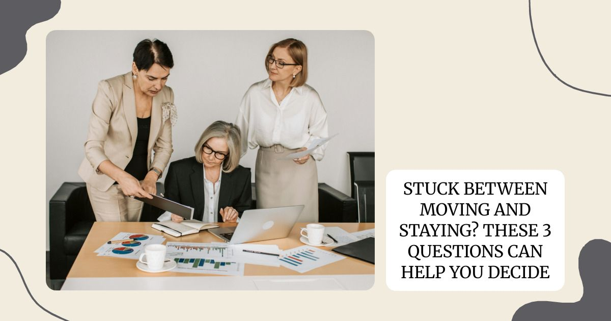 Getting Questions Moving Stuck Between Moving and Staying? These 3 Questions Can Help You Decide