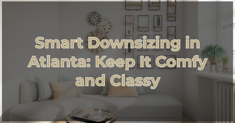 Smart Downsizing in Atlanta: Keep It Comfy and Classy