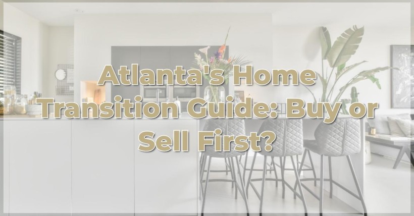 Atlanta's Home Transition Guide: Buy or Sell First?