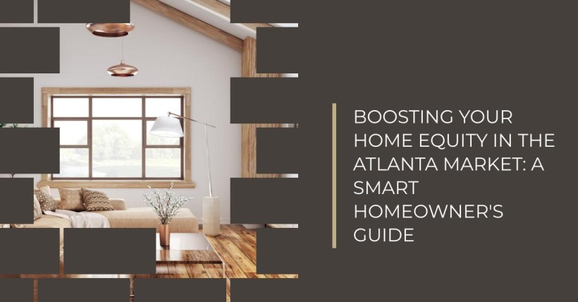 Boosting Your Home Equity in the Atlanta Market: A Smart Homeowner's Guide